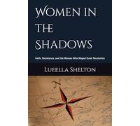 Women in the Shadows: Faith, Resistance, and the Women Who Waged Quiet Revolution