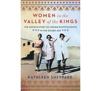 Women in the Valley of the Kings: The Untold Story of Women Egyptologists in the Gilded Age