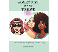 Women Just Want to Have Fun: Women’s Coloring Book Bursting with Fun Energy for kids and adults ages 7-18+