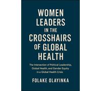 WOMEN LEADERS IN THE CROSSHAIRS OF GLOBAL HEALTH: THE INTERSECTION OF POLITICAL LEADERSHIP, GLOBAL HEALTH AND GENDER EQUITY IN A GLOBAL HEALTH CRISIS