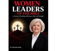 Women Leaders of The Bible: A Journey of Leading with Grace, Faith, and Strength
