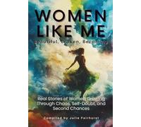 WOMEN LIKE ME: BEAUTIFUL, BROKEN, BECOMING: REAL STORIES OF WOMEN GROWING THROUGH CHAOS, SELF-DOUBT, AND SECOND CHANCES