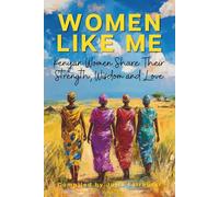 WOMEN LIKE ME: KENYAN WOMEN SHARE THEIR STRENGTH, WISDOM & LOVE (Women Like Me Strong Women in Kenya)