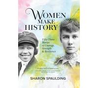 Women Make History: Fifty-Three Stories of Courage, Strength & Resilience