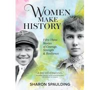 Women Make History: Fifty-Three Stories of Courage, Strength & Resilience