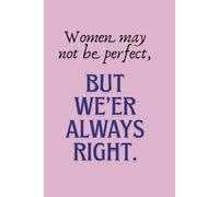 Women May Not Be Perfect, But We're Always Right.: Funny and Lovely Notebook with Inspirational and Positive and Witty Quote.