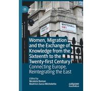 Women, Migration and the Exchange of Knowledge from the Sixteenth to the Twenty-first Century: Connecting Europe, Reintegrating the East (Palgrave Studies in Gender and Migration)