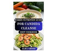 WOMEN NUTRITION GUIDE FOR CANDIDA CLEANSE DIET COOKBOOK: Gut-Healing Plan to Restore Balance, Beat Yeast Overgrowth, and Support Women’s Hormonal Health