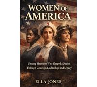 Women of America: Unsung Heroines Who Shaped a Nation Through Courage, Leadership, and Legacy