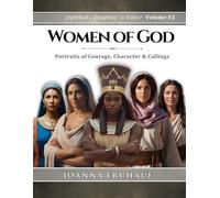 Women of God - Jephthah’s Daughter’ to Esther -Volume #2: Portraits of Courage, Character & Callings