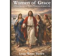 Women Of Grace: A Visual Journey of Women Witnesses of Jesus's Life (Art And Meaning)