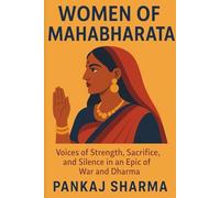 Women of Mahabharata: Voices of Strength, Sacrifice, and Silence in an Epic of War and Dharma