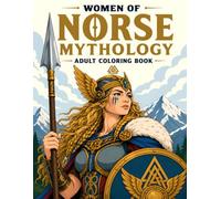 WOMEN OF NORSE MYTHOLOGY: Adult & Teens Coloring Book with 50 Legendary Women from Norse Mythology & Viking Legends, Each Accompanied by a Short Story (Sacred Animals & Mythology Coloring Books)