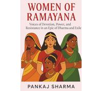 Women of Ramayana: Voices of Devotion, Power, and Resistance in an Epic of Dharma and Exile: 2 (The Ramayana Series: Retellings, Reflections, and Revelations)