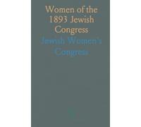 Women of the 1893 Jewish Congress: Speeches, papers, and programs from the Chicago gathering on religion, charity, and civic life
