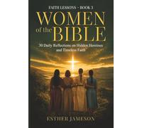 Women of the Bible: 30 Daily Reflections on Hidden Heroines and Timeless Faith (Faith Lessons - Women of the Bible)