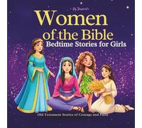 Women of the Bible Bedtime Stories for Girls: Old Testament Heroines of Courage, Wisdom and Faith in God (Ages 4-9)