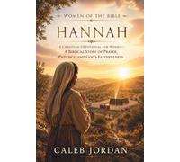 Women of the Bible: Hannah: A Christian Devotional for Women-A Biblical Story of Prayer, Patience, and God’s Faithfulness