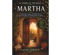 Women of the Bible: Martha: A Devotional Journey of Faithful Service, Quiet Strength, and Finding Peace in Christ