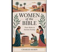 WOMEN OF THE BIBLE: THEIR ROLES IN ANCIENT SOCIETY