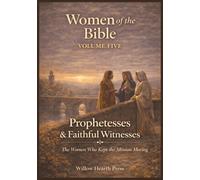 Women of the Bible - Volume Five: Prophetesses and Faithful Witnesses -The Women Who Kept the Mission Moving