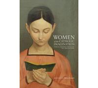 Women of the Catholic Imagination: Twelve Inspired Novelists You Should Know