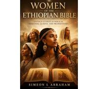 Women of the Ethiopian Bible: Untold Stories of Biblical Heroines, Queens, and Prophetesses