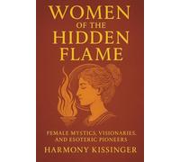 Women of the Hidden Flame: Female Mystics, Visionaries, and Esoteric Pioneers
