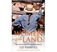 [(Women of the Land: Eight Rural Women and Their Remarkable Everyday Lives)] [Author: Liz Harfull] published on (June, 2013)
