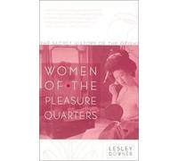 Women of the Pleasure Quarters: The Secret History of the Geisha