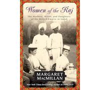 Women of the Raj: The Mothers, Wives, and Daughters of the British Empire in India: The Mothers, Wives, and Daughters of the Bristish Empire in India