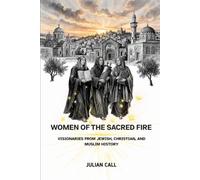 WOMEN OF THE SACRED FIRE: Visionaries from Jewish, Christian, and Muslim History