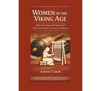 WOMEN OF THE VIKING AGE: What Archaeology and the Sagas Reveal About Norse Female Lives, Work, and Influence
