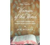 Women of the Word: How to Study the Bible with Both Our Hearts and Our Minds