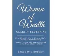 Women of Wealth Clarity Blueprint: How High-Net-Worth Women Who’ve Inherited Responsibility Protect, Grow, and Pass On Wealth in the Next Chapter of Life