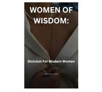 WOMEN OF WISDOM: Stoicism For Modern Women (Self help)