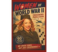 Women of World War II: Women of World War II: 60 Crossword Puzzles Celebrating the Courage, Service, Sacrifice, and Achievements of the Women Who Helped Shape History