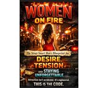 Women on Fire: The Street-Smart Man's Blueprint for Desire, Tension, and Staying Unforgettable