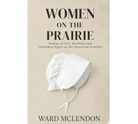 Women on the Prairie: Stories of Grit, Survival, and Unbroken Spirit on the American Frontier: 2 (American Frontier Chronicles)