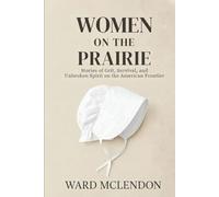 Women on the Prairie: Stories of Grit, Survival, and Unbroken Spirit on the American Frontier (American Frontier Chronicles)