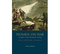 Women on War in Spain's Long Nineteenth Century: Virtue, Patriotism, Citizenship (Toronto Iberic)
