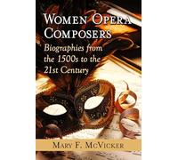 Women Opera Composers: Biographies from the 1500s to the 21st Century