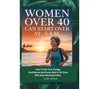 WOMEN OVER 40 CAN START OVER AT 5 A.M: How to Get Your Energy, Confidence, and Focus Back in 30 Days with Easy Morning Habits