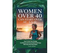 WOMEN OVER 40 CAN START OVER AT 5 A.M: How to Get Your Energy, Confidence, and Focus Back in 30 Days with Easy Morning Habits