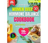 Women Over 50 Hormone Balance Cookbook: 135+ Easy & Nourishing Recipes to Boost Metabolism, Ease Menopause Symptoms, Balance Hormones, and Feel Strong, Calm & Confident Every Day