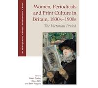 Women, Periodicals and Print Culture in Britain, 1830s-1900s: The Victorian Period (The Edinburgh History of Women's Periodical Culture in Britain)