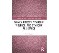 Women Priests, Symbolic Violence, and Symbolic Resistance (Gendering the Study of Religion in the Social Sciences)