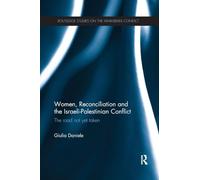 Women, Reconciliation and the Israeli-Palestinian Conflict: The Road Not Yet Taken (Routledge Studies on the Arab-Israeli Conflict)