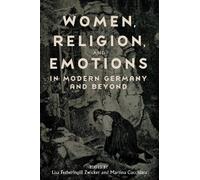 Women, Religion, and Emotions in Modern Germany and Beyond: 17 (Women and Gender in German Studies)