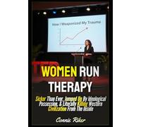 Women Run Therapy: Sicker Than Ever, Jumped Up By Ideological Possession, & Literally Killing Western Civilization From The Inside (Radical Feminism Fatale (satire))